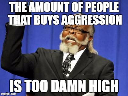 Aggression Best Burn Card | THE AMOUNT OF PEOPLE THAT BUYS AGGRESSION; IS TOO DAMN HIGH | image tagged in memes,too damn high,paladins | made w/ Imgflip meme maker