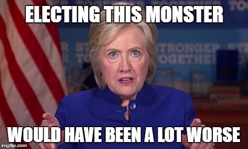 Because Parkinsons medication, Red Bull and vodka don't mix | ELECTING THIS MONSTER WOULD HAVE BEEN A LOT WORSE | image tagged in memes,political meme,hillary clinton | made w/ Imgflip meme maker