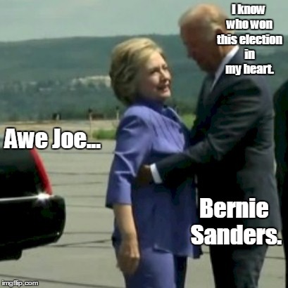 Hillary Joe Biden | I know who won this election in my heart. Awe Joe... Bernie Sanders. | image tagged in hillary joe biden | made w/ Imgflip meme maker