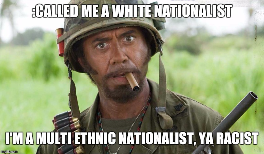 What do you mean? | :CALLED ME A WHITE NATIONALIST; I'M A MULTI ETHNIC NATIONALIST, YA RACIST | image tagged in what do you mean | made w/ Imgflip meme maker