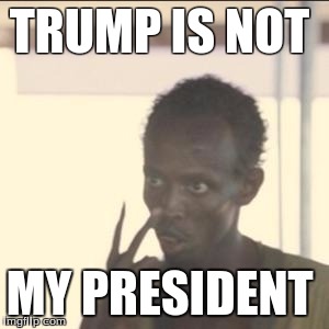 Look At Me | TRUMP IS NOT; MY PRESIDENT | image tagged in memes,look at me | made w/ Imgflip meme maker