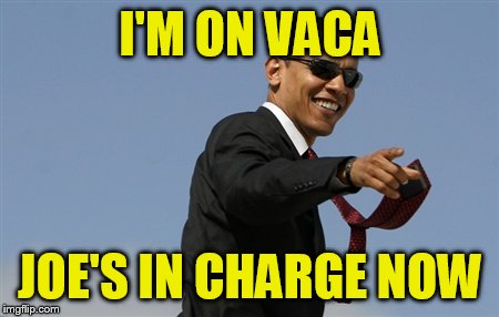 Cool Obama Meme | I'M ON VACA; JOE'S IN CHARGE NOW | image tagged in memes,cool obama | made w/ Imgflip meme maker