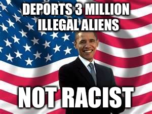illegals | DEPORTS 3 MILLION 
ILLEGAL ALIENS; NOT RACIST | image tagged in memes,obama,trump aliens | made w/ Imgflip meme maker