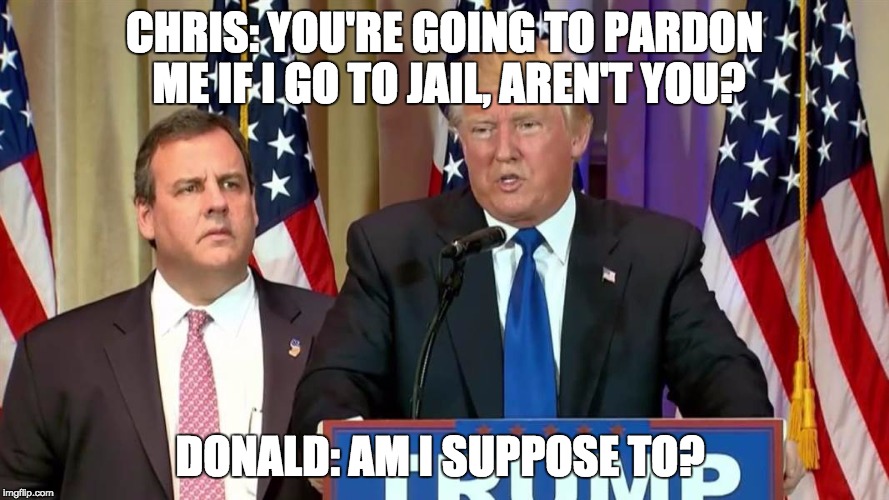 CHRIS: YOU'RE GOING TO PARDON ME IF I GO TO JAIL, AREN'T YOU? DONALD: AM I SUPPOSE TO? | image tagged in jail,chris christie,donald trump,new jersey,government corruption | made w/ Imgflip meme maker