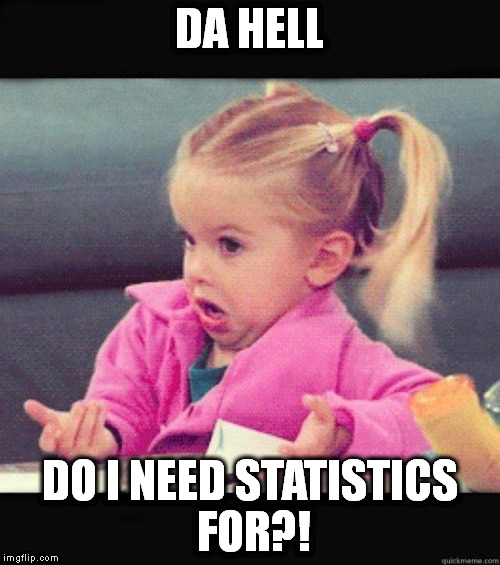 Dafuq Girl | DA HELL; DO I NEED STATISTICS FOR?! | image tagged in dafuq girl | made w/ Imgflip meme maker