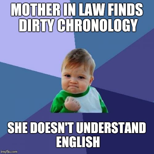 Success Kid | MOTHER IN LAW FINDS DIRTY CHRONOLOGY; SHE DOESN'T UNDERSTAND ENGLISH | image tagged in memes,success kid | made w/ Imgflip meme maker