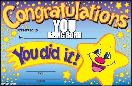 Happy Birthday | YOU; BEING BORN | image tagged in memes,happy star congratulations,happy,birthday,happy birthday,born | made w/ Imgflip meme maker