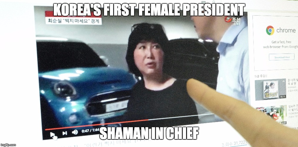 KOREA'S FIRST FEMALE PRESIDENT; SHAMAN IN CHIEF | image tagged in korea,scandal | made w/ Imgflip meme maker