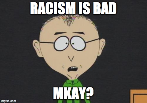 Mr Mackey Meme | RACISM IS BAD; MKAY? | image tagged in memes,mr mackey | made w/ Imgflip meme maker