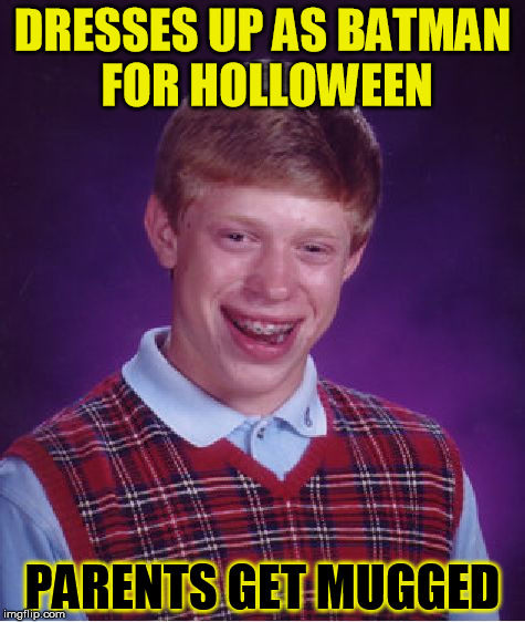 Bad Luck Brian | DRESSES UP AS BATMAN FOR HOLLOWEEN; PARENTS GET MUGGED | image tagged in memes,bad luck brian | made w/ Imgflip meme maker