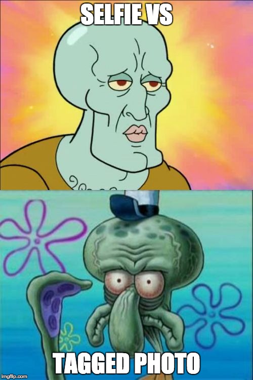 Squidward Meme | SELFIE VS; TAGGED PHOTO | image tagged in memes,squidward | made w/ Imgflip meme maker