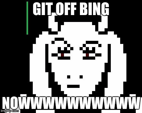 Undertale - Toriel | GIT OFF BING; NOWWWWWWWWWW | image tagged in undertale - toriel | made w/ Imgflip meme maker