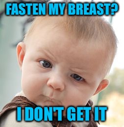 Skeptical Baby Meme | FASTEN MY BREAST? I DON'T GET IT | image tagged in memes,skeptical baby | made w/ Imgflip meme maker