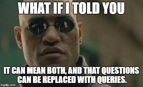 Matrix Morpheus Meme | WHAT IF I TOLD YOU IT CAN MEAN BOTH, AND THAT QUESTIONS CAN BE REPLACED WITH QUERIES. | image tagged in memes,matrix morpheus | made w/ Imgflip meme maker