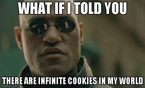 Matrix Morpheus | WHAT IF I TOLD YOU; THERE ARE INFINITE COOKIES IN MY WORLD | image tagged in memes,matrix morpheus | made w/ Imgflip meme maker