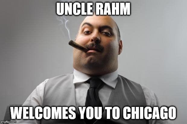 Scumbag Boss | UNCLE RAHM; WELCOMES YOU TO CHICAGO | image tagged in memes,scumbag boss | made w/ Imgflip meme maker
