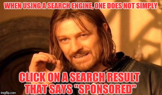 There's a reason I scroll halfway down page one after google-ing | WHEN USING A SEARCH ENGINE, ONE DOES NOT SIMPLY; CLICK ON A SEARCH RESULT THAT SAYS "SPONSORED" | image tagged in memes,one does not simply | made w/ Imgflip meme maker