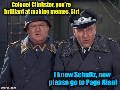 Colonel Clinkster, you're brilliant at making memes, Sir! I know Schultz, now please go to Page Nien! | made w/ Imgflip meme maker