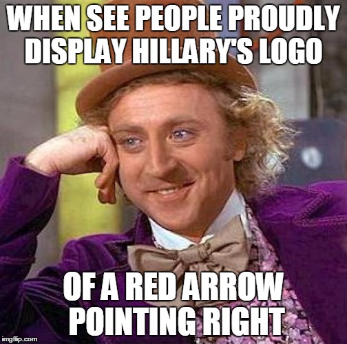 Creepy Condescending Wonka Meme | WHEN SEE PEOPLE PROUDLY DISPLAY HILLARY'S LOGO; OF A RED ARROW POINTING RIGHT | image tagged in memes,creepy condescending wonka | made w/ Imgflip meme maker
