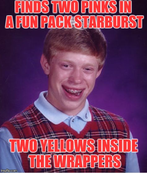 The swing in emotions would rip my soul in half | FINDS TWO PINKS IN A FUN PACK STARBURST; TWO YELLOWS INSIDE THE WRAPPERS | image tagged in memes,bad luck brian | made w/ Imgflip meme maker