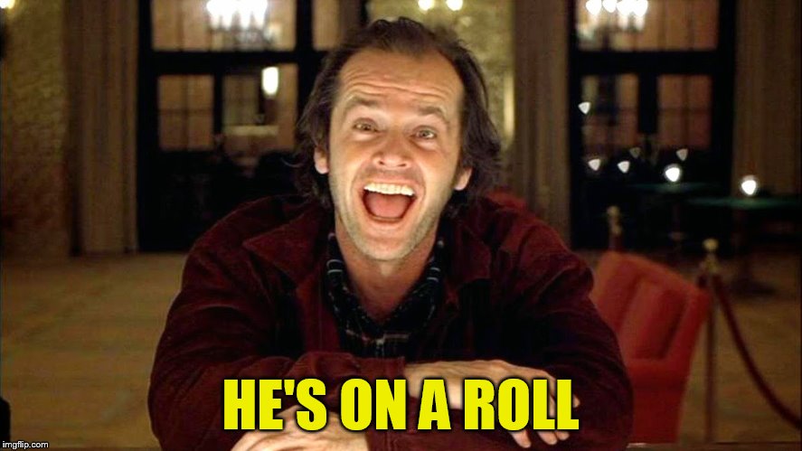 HE'S ON A ROLL | image tagged in laugh | made w/ Imgflip meme maker