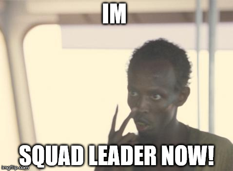 I'm The Captain Now Meme | IM; SQUAD LEADER NOW! | image tagged in memes,i'm the captain now | made w/ Imgflip meme maker