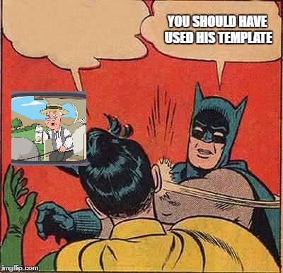 Batman Slapping Robin Meme | YOU SHOULD HAVE USED HIS TEMPLATE | image tagged in memes,batman slapping robin | made w/ Imgflip meme maker