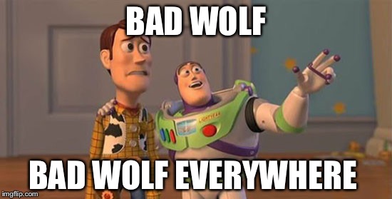Bad wolfy | BAD WOLF; BAD WOLF EVERYWHERE | image tagged in hilarious | made w/ Imgflip meme maker