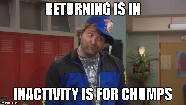 SilvaGunner in a Nutshell
 | RETURNING IS IN; INACTIVITY IS FOR CHUMPS | image tagged in x is in y is for chumps | made w/ Imgflip meme maker