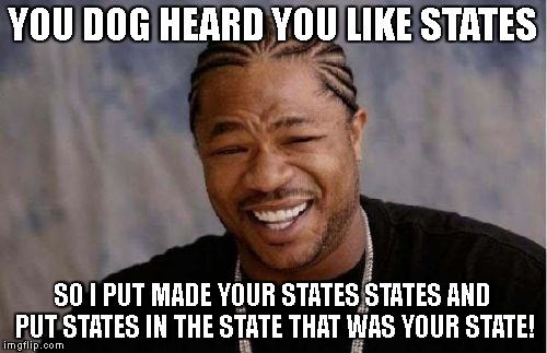 An explanation of what Californian Secession would do. | YOU DOG HEARD YOU LIKE STATES; SO I PUT MADE YOUR STATES STATES AND PUT STATES IN THE STATE THAT WAS YOUR STATE! | image tagged in memes,yo dawg heard you | made w/ Imgflip meme maker