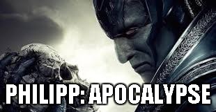 apocalypse or not | PHILIPP: APOCALYPSE | image tagged in apocalypse or not | made w/ Imgflip meme maker