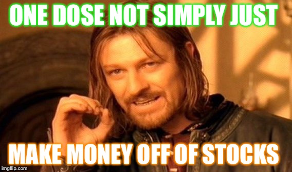 One Does Not Simply | ONE DOSE NOT SIMPLY JUST; MAKE MONEY OFF OF STOCKS | image tagged in memes,one does not simply | made w/ Imgflip meme maker