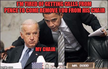 Joe is Biden his time... | I'M TIRED OF GETTING CALLS FROM PENCE TO COME REMOVE YOU FROM HIS CHAIR; MY CHAIR | image tagged in obama coaches biden | made w/ Imgflip meme maker