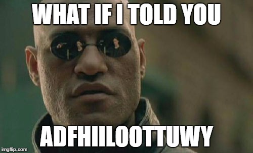 Matrix Morpheus | WHAT IF I TOLD YOU; ADFHIILOOTTUWY | image tagged in memes,matrix morpheus | made w/ Imgflip meme maker