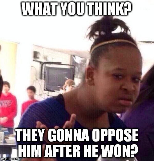 Black Girl Wat Meme | WHAT YOU THINK? THEY GONNA OPPOSE HIM AFTER HE WON? | image tagged in memes,black girl wat | made w/ Imgflip meme maker