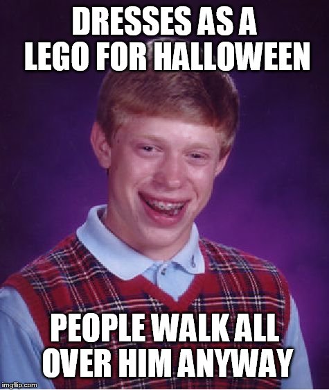 Bad Luck Brian Meme | DRESSES AS A LEGO FOR HALLOWEEN PEOPLE WALK ALL OVER HIM ANYWAY | image tagged in memes,bad luck brian | made w/ Imgflip meme maker