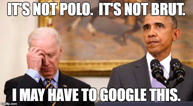 Biden contemplating | IT'S NOT POLO.  IT'S NOT BRUT. I MAY HAVE TO GOOGLE THIS. | image tagged in thinking hard | made w/ Imgflip meme maker