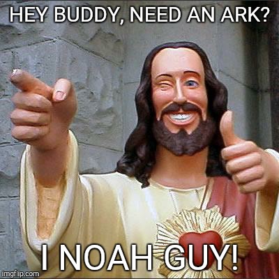 Buddy Christ | HEY BUDDY, NEED AN ARK? I NOAH GUY! | image tagged in memes,buddy christ | made w/ Imgflip meme maker