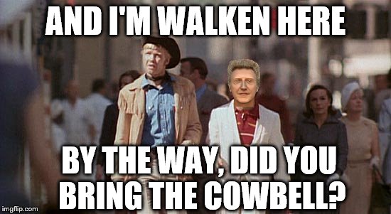 AND I'M WALKEN HERE BY THE WAY, DID YOU BRING THE COWBELL? | made w/ Imgflip meme maker