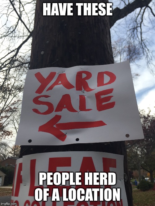 We're these people ninjas  | HAVE THESE; PEOPLE HERD OF A LOCATION | image tagged in yard sale,sign,arrow,directions,ninjas | made w/ Imgflip meme maker