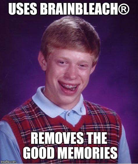 Bad Luck Brian Meme | USES BRAINBLEACH® REMOVES THE GOOD MEMORIES | image tagged in memes,bad luck brian | made w/ Imgflip meme maker
