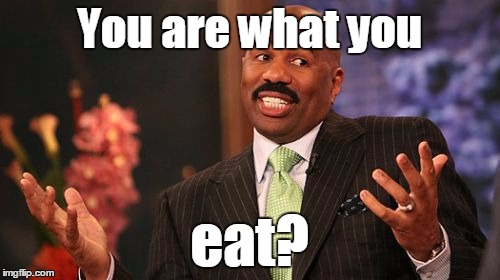 Steve Harvey Meme | You are what you eat? | image tagged in memes,steve harvey | made w/ Imgflip meme maker
