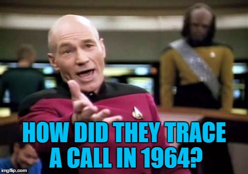 Watching a 1964 kidnap movie where the policeman said "keep him talking so we can trace the call" | HOW DID THEY TRACE A CALL IN 1964? | image tagged in memes,picard wtf,technology,movies,crime | made w/ Imgflip meme maker