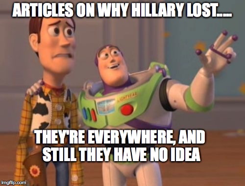 X, X Everywhere Meme | ARTICLES ON WHY HILLARY LOST..... THEY'RE EVERYWHERE, AND STILL THEY HAVE NO IDEA | image tagged in memes,x x everywhere | made w/ Imgflip meme maker