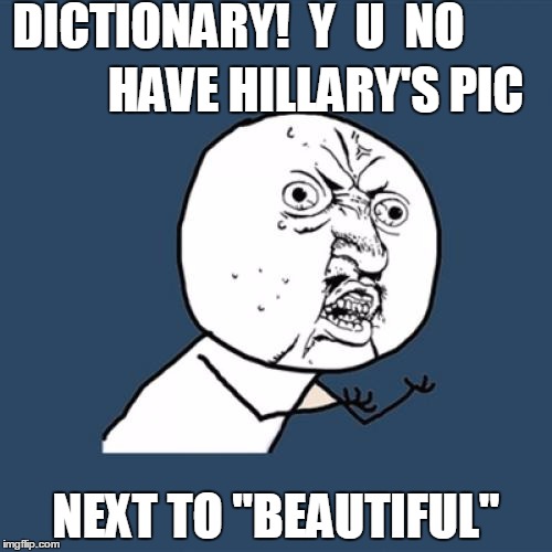 Something's amiss here! | DICTIONARY!  Y  U  NO; HAVE HILLARY'S PIC; NEXT TO "BEAUTIFUL" | image tagged in memes,y u no | made w/ Imgflip meme maker