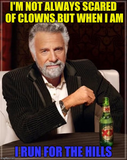 The Most Interesting Man In The World Meme | I'M NOT ALWAYS SCARED OF CLOWNS BUT WHEN I AM I RUN FOR THE HILLS | image tagged in memes,the most interesting man in the world | made w/ Imgflip meme maker