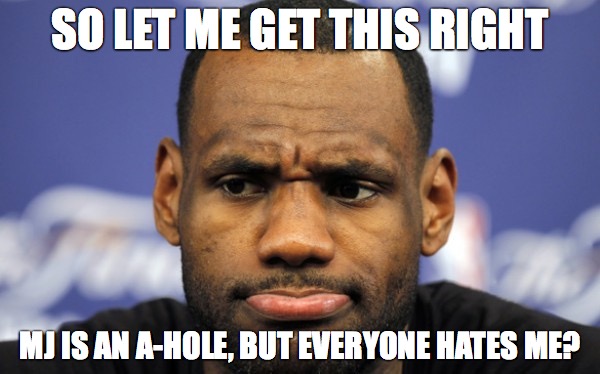 SO LET ME GET THIS RIGHT; MJ IS AN A-HOLE, BUT EVERYONE HATES ME? | made w/ Imgflip meme maker