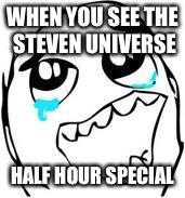 Tears Of Joy Meme | WHEN YOU SEE THE STEVEN UNIVERSE; HALF HOUR SPECIAL | image tagged in memes,tears of joy | made w/ Imgflip meme maker