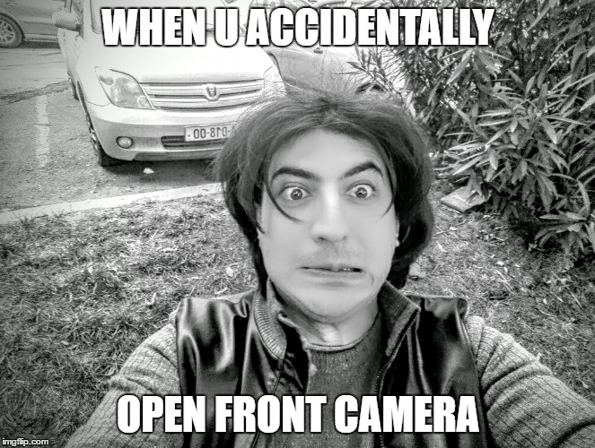 When u accidentally open front camera | WHEN U ACCIDENTALLY; OPEN FRONT CAMERA | image tagged in camera,accident,front | made w/ Imgflip meme maker
