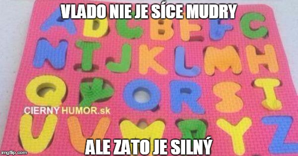 VLADO NIE JE SÍCE MUDRY; ALE ZATO JE SILNÝ | made w/ Imgflip meme maker